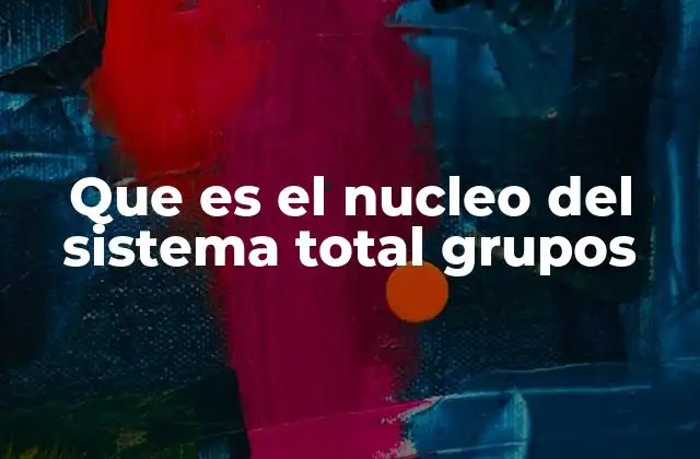La importancia del núcleo central en el funcionamiento empresarial