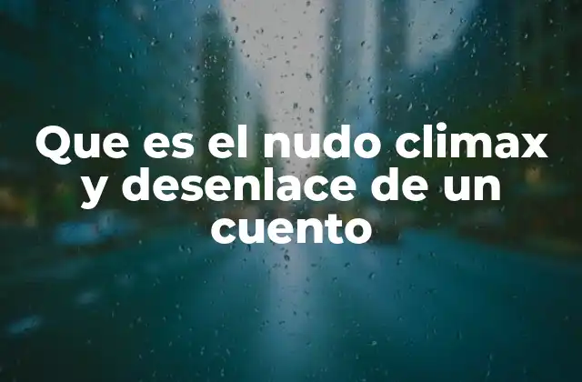 Que es el Nudo Climax y Desenlace de un Cuento