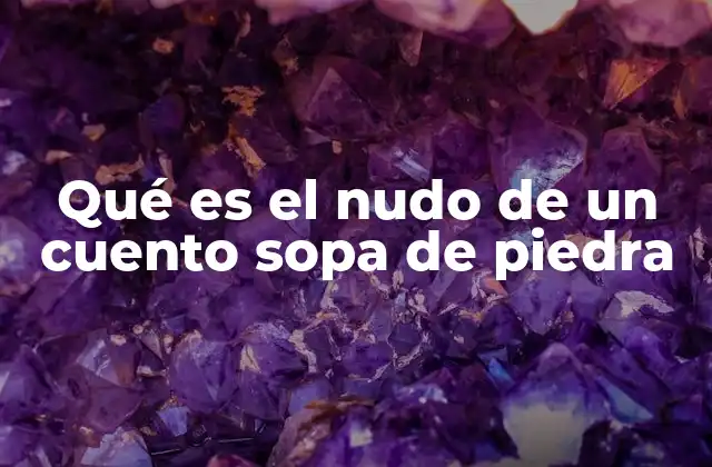 Qué es el Nudo de un Cuento Sopa de Piedra