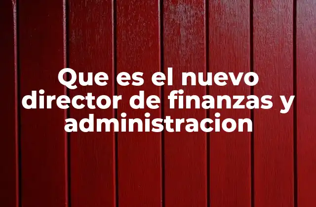 Que es el Nuevo Director de Finanzas y Administracion