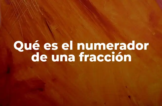 Qué es el Numerador de una Fracción