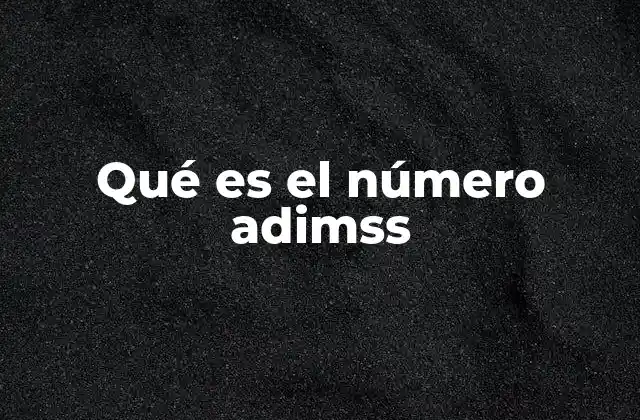 Qué es el Número Adimss 10 La importancia del número Adimss en la vida cotidiana