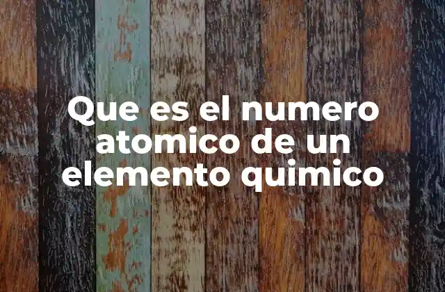 Que es el Numero Atomico de un Elemento Quimico