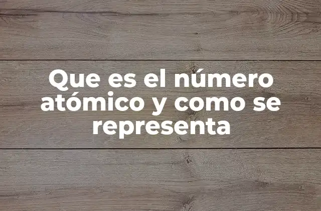 Que es el Número Atómico y como Se Representa