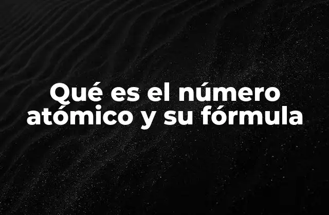 Qué es el Número Atómico y Su Fórmula