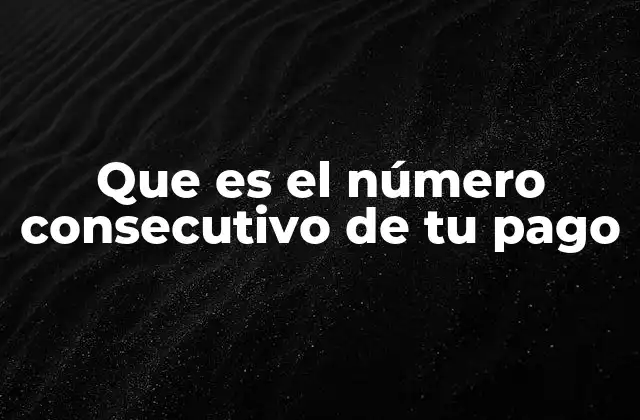 Que es el Número Consecutivo de Tu Pago