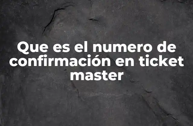 Que es el Numero de Confirmación en Ticket Master 2 El proceso detrás de la generación del número de confirmación