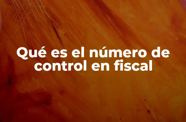 Qué es el Número de Control en Fiscal