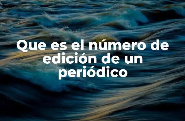 Que es el Número de Edición de un Periódico