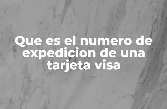 Que es el Numero de Expedicion de una Tarjeta Visa