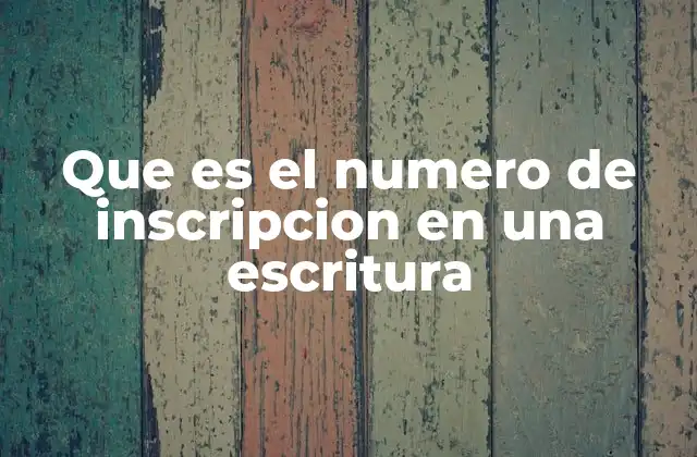 Que es el Numero de Inscripcion en una Escritura