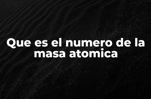 Que es el Numero de la Masa Atomica