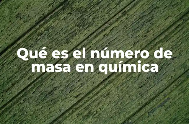 Qué es el Número de Masa en Química