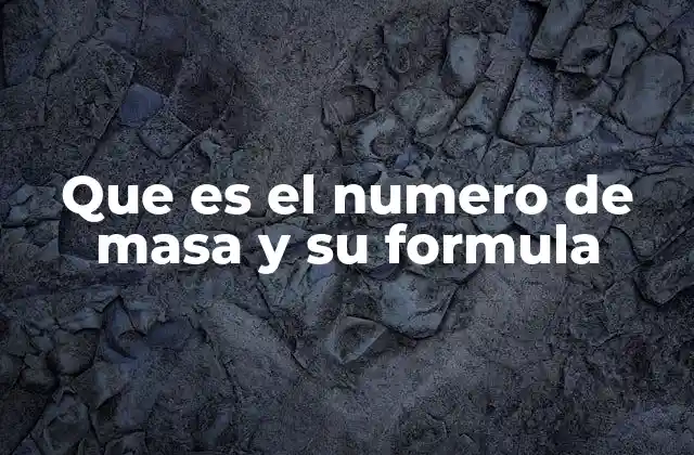 Que es el Numero de Masa y Su Formula