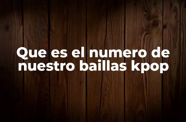 Que es el Numero de Nuestro Baillas Kpop