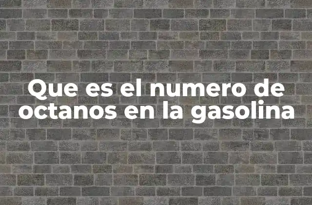 Que es el Numero de Octanos en la Gasolina