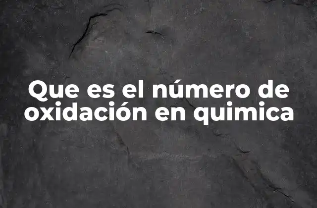 Que es el Número de Oxidación en Quimica