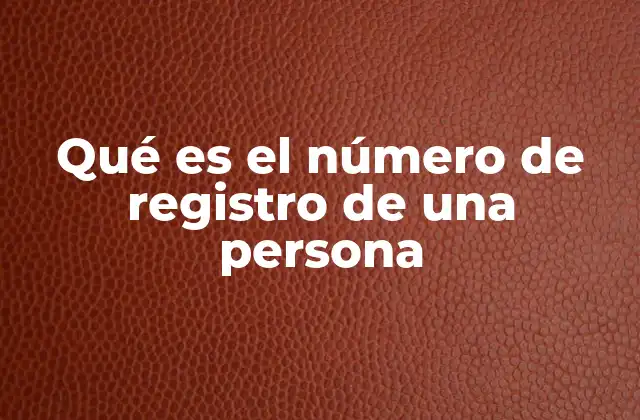 Qué es el Número de Registro de una Persona