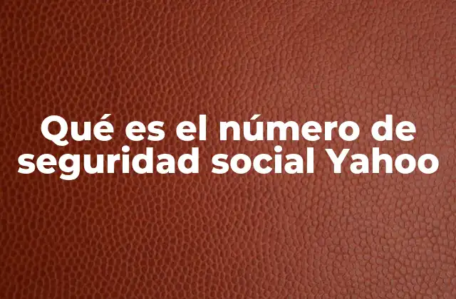 Qué es el Número de Seguridad Social Yahoo 2 La evolución de la seguridad en cuentas digitales