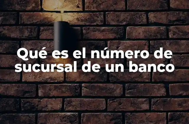 Qué es el Número de Sucursal de un Banco 2 Identificando una oficina bancaria mediante códigos