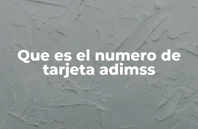 Que es el Numero de Tarjeta Adimss