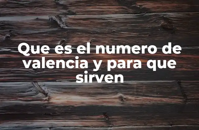 Que es el Numero de Valencia y para que Sirven