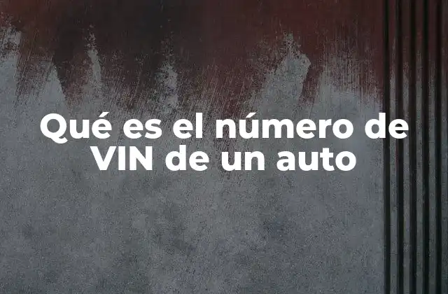 Qué es el Número de Vin de un Auto