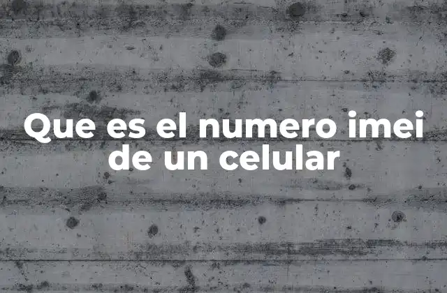 Que es el Numero Imei de un Celular