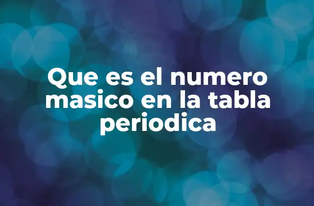 Que es el Numero Masico en la Tabla Periodica 2 Importancia del número másico en la estructura atómica