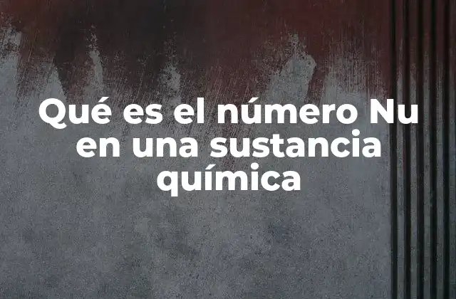 Qué es el Número Nu en una Sustancia Química