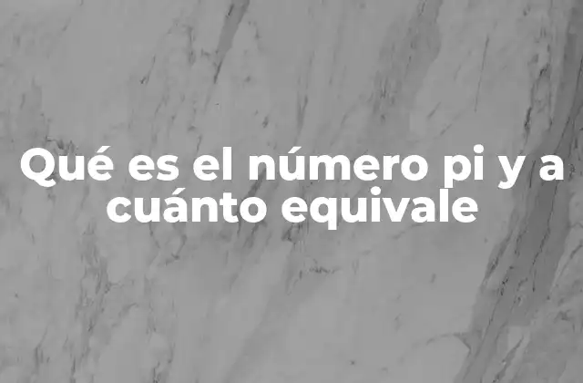 Qué es el Número Pi y a Cuánto Equivale