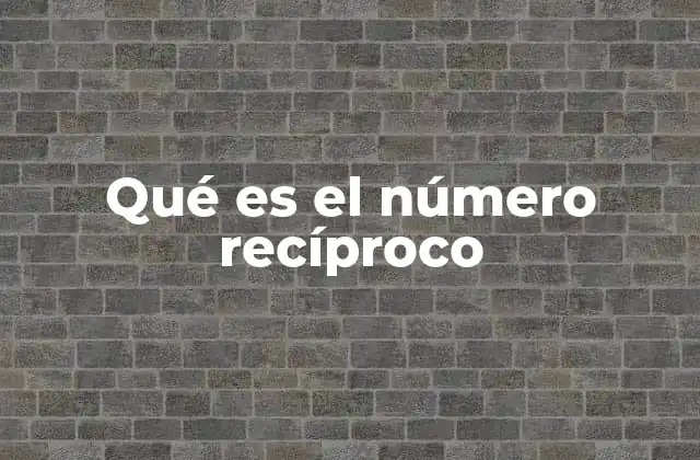 El número recíproco y su importancia en las matemáticas