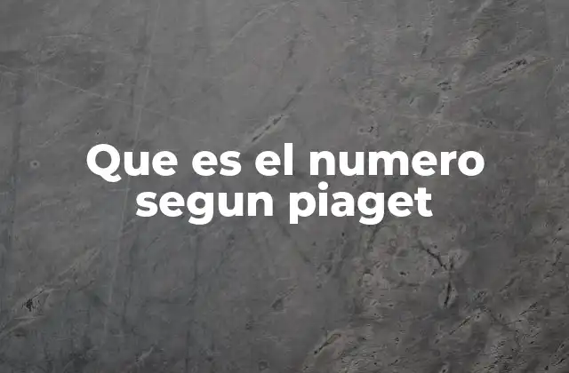 Que es el Numero Segun Piaget
