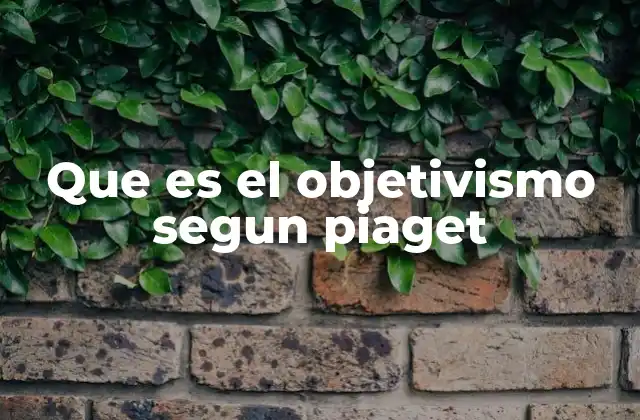 Que es el Objetivismo Segun Piaget