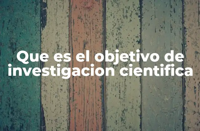 Que es el Objetivo de Investigacion Cientifica