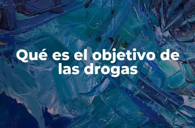 Qué es el Objetivo de las Drogas