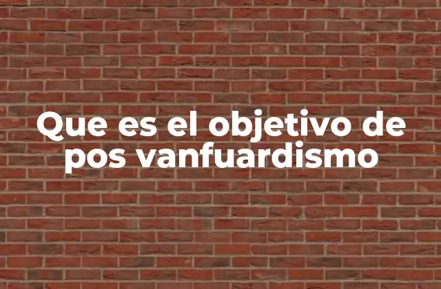 Que es el Objetivo de Pos Vanfuardismo
