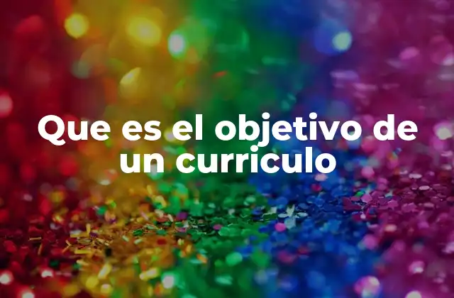 Que es el Objetivo de un Curriculo