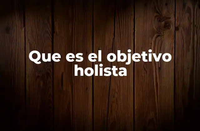 Que es el Objetivo Holista