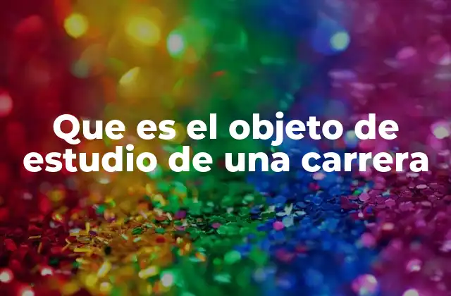 Que es el Objeto de Estudio de una Carrera