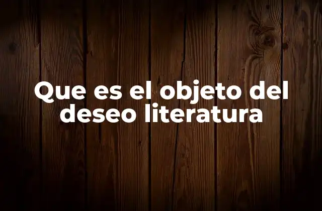 Que es el Objeto Del Deseo Literatura