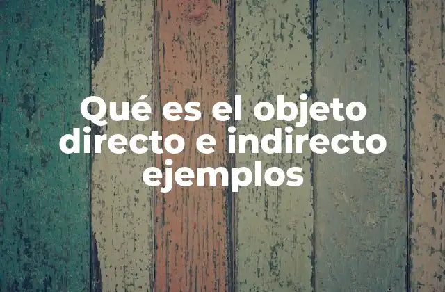 Qué es el Objeto Directo e Indirecto Ejemplos