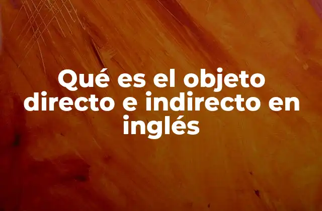 Qué es el Objeto Directo e Indirecto en Inglés