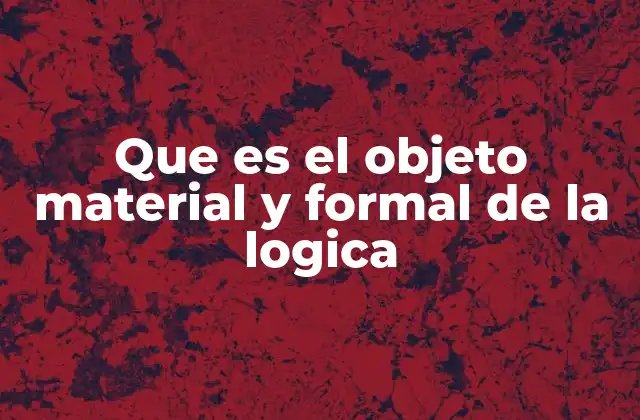Que es el Objeto Material y Formal de la Logica