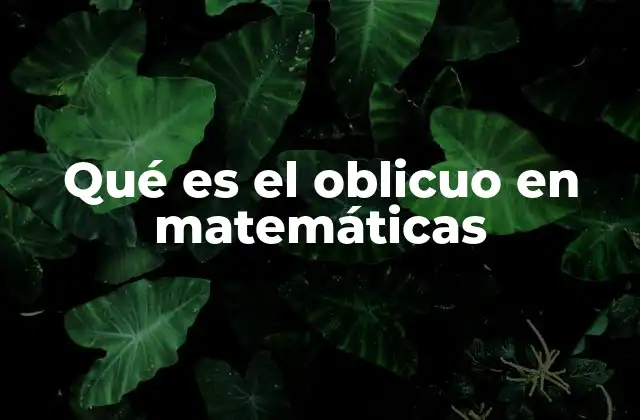 Qué es el Oblicuo en Matemáticas 2 Las aplicaciones del oblicuo en geometría y trigonometría