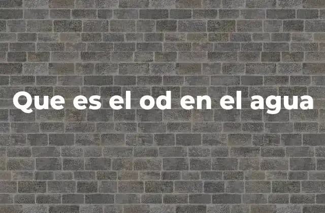 Que es el Od en el Agua