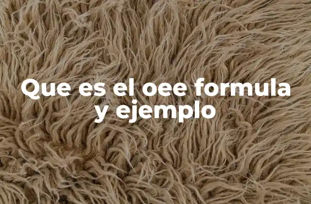 Que es el Oee Formula y Ejemplo 2 Cómo se mide la eficiencia de los equipos de producción