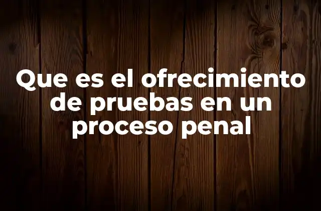 Que es el Ofrecimiento de Pruebas en un Proceso Penal 2 La importancia del ofrecimiento de pruebas en el debido proceso