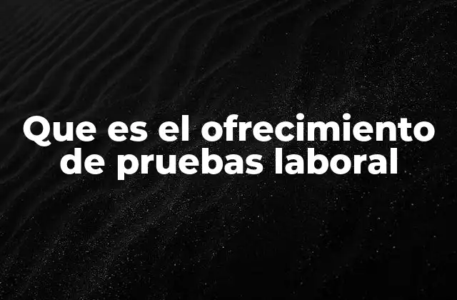 El papel del ofrecimiento de pruebas laboral en la selección profesional