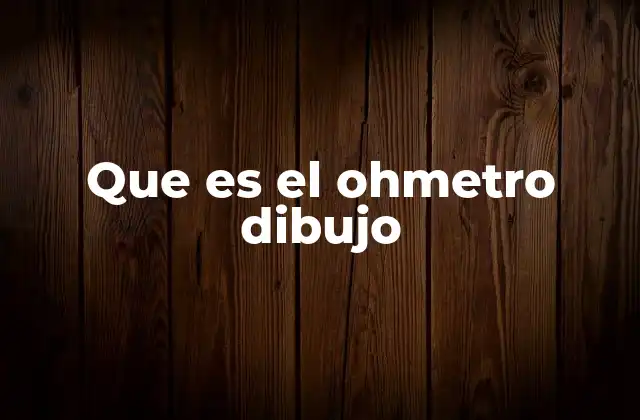 Que es el Ohmetro Dibujo 2 El ohmetro en el contexto de la electrónica